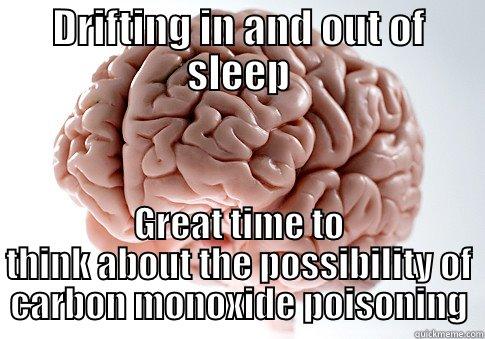 DRIFTING IN AND OUT OF SLEEP GREAT TIME TO THINK ABOUT THE POSSIBILITY OF CARBON MONOXIDE POISONING Scumbag Brain