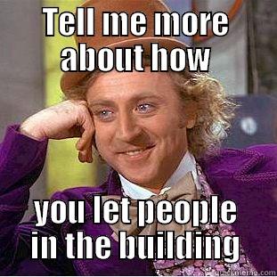 TELL ME MORE ABOUT HOW YOU LET PEOPLE IN THE BUILDING Condescending Wonka