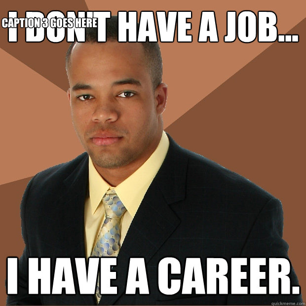 I don't have a job... I have a career. Caption 3 goes here - I don't have a job... I have a career. Caption 3 goes here  Successful Black Man