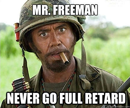 Mr. Freeman  Never go full retard  Full retard