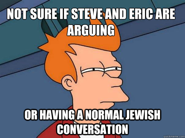 Not sure if steve and eric are arguing or having a normal jewish conversation  Futurama Fry