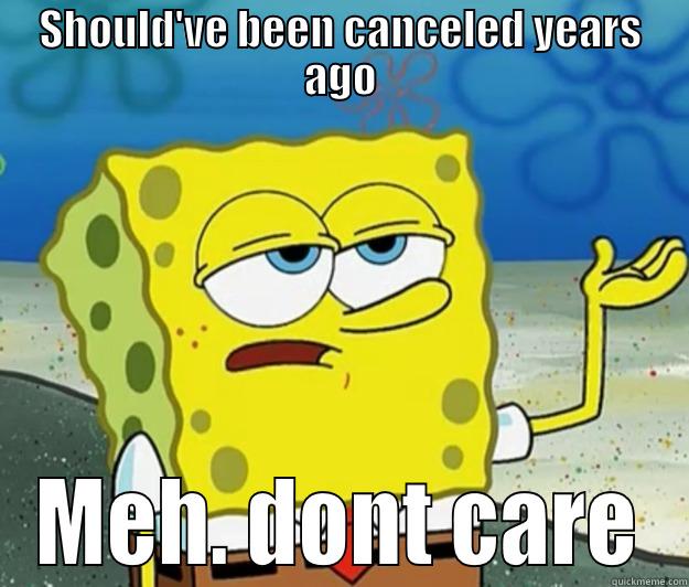 SHOULD'VE BEEN CANCELED YEARS AGO MEH. DONT CARE Tough Spongebob