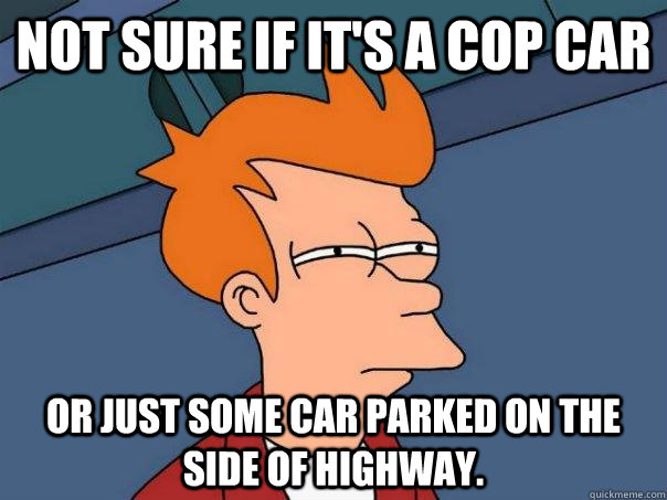 Not sure if it's a cop car Or just some car parked on the side of highway.  Futurama Fry