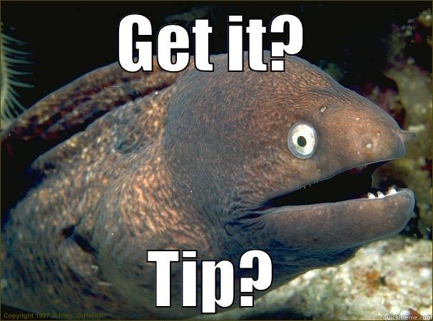 GET IT? TIP? Bad Joke Eel