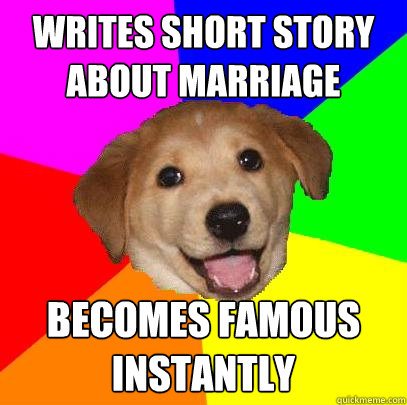 Writes Short story about marriage Becomes famous Instantly  Advice Dog