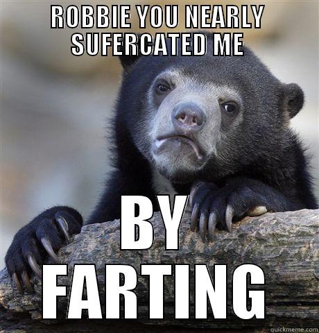 ROBBIE YOU NEARLY SUFERCATED ME BY FARTING Confession Bear