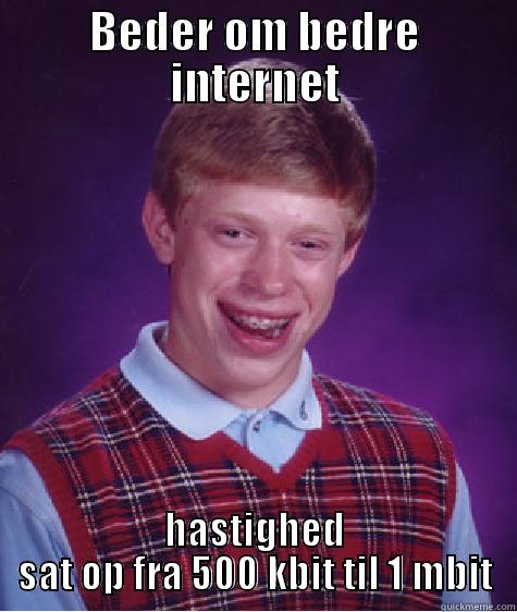 BEDER OM BEDRE INTERNET HASTIGHED SAT OP FRA 500 KBIT TIL 1 MBIT Bad Luck Brian