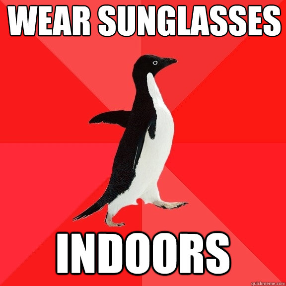 wear sunglasses indoors  Socially Awesome Penguin