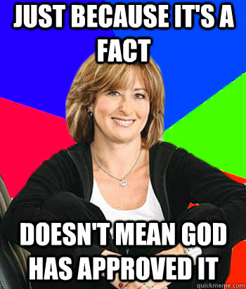 just because it's a fact  doesn't mean God has approved it  Sheltering Suburban Mom