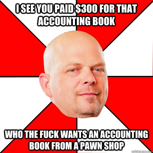 i see you paid $300 for that accounting book Who the fuck wants an accounting book from a pawn shop  Pawn Star