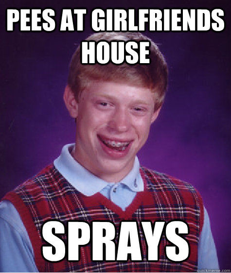 Pees at girlfriends house sprays  Bad Luck Brian