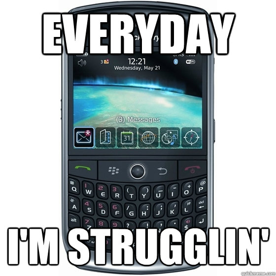 Everyday I'm strugglin' - Everyday I'm strugglin'  BlackBerry down again