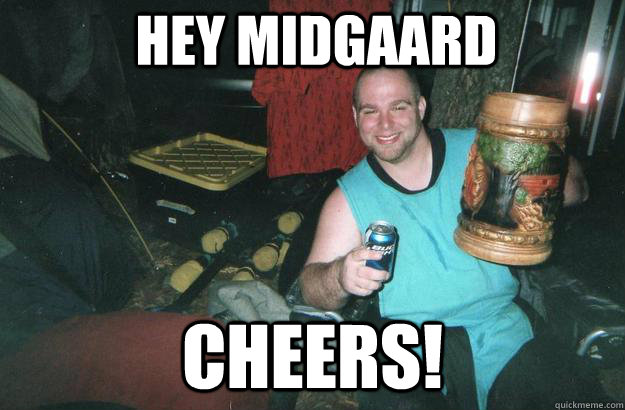 Hey Midgaard cheers!  