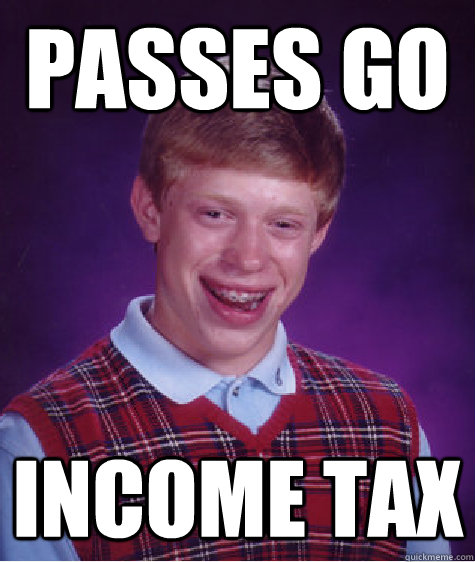 passes go income tax - passes go income tax  Bad Luck Brian