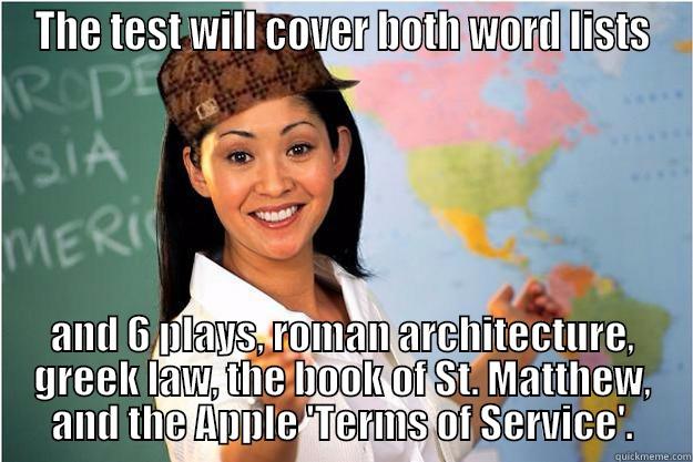 THE TEST WILL COVER BOTH WORD LISTS AND 6 PLAYS, ROMAN ARCHITECTURE, GREEK LAW, THE BOOK OF ST. MATTHEW, AND THE APPLE 'TERMS OF SERVICE'. Scumbag Teacher