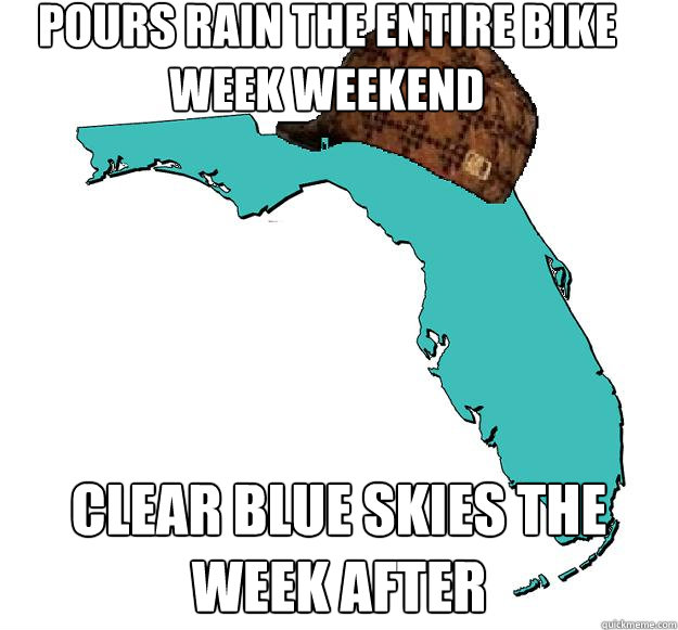 Pours rain the entire Bike Week weekend clear blue skies the week after  