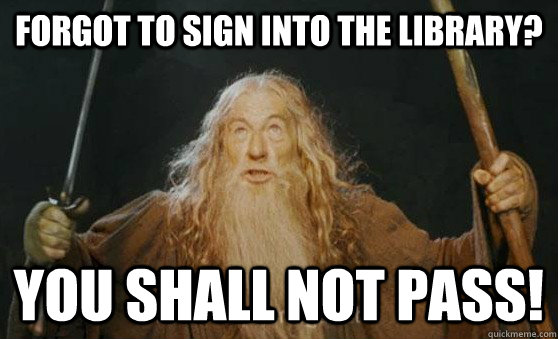 Forgot to sign into the library? YOU SHALL NOT PASS! - Forgot to sign into the library? YOU SHALL NOT PASS!  Gandalf