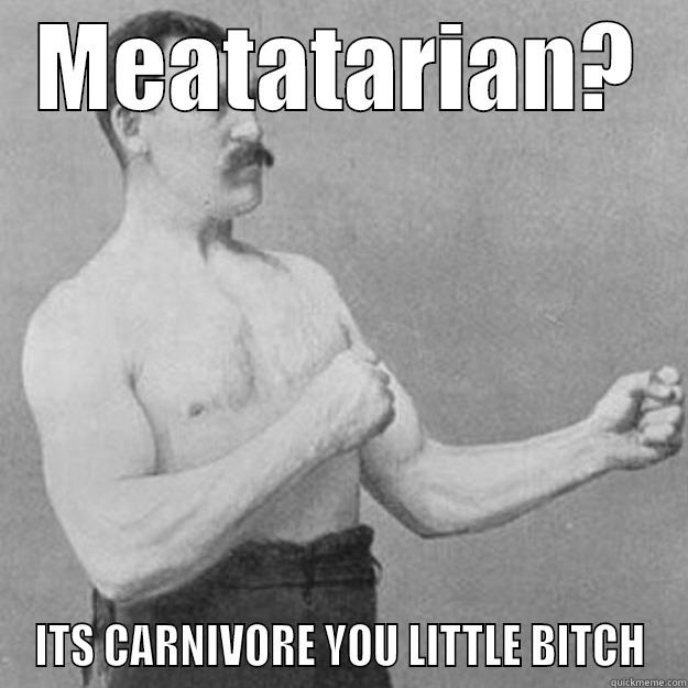 MEATATARIAN? ITS CARNIVORE YOU LITTLE BITCH overly manly man