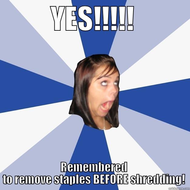 TT Yes - YES!!!!! REMEMBERED TO REMOVE STAPLES BEFORE SHREDDING! Annoying Facebook Girl