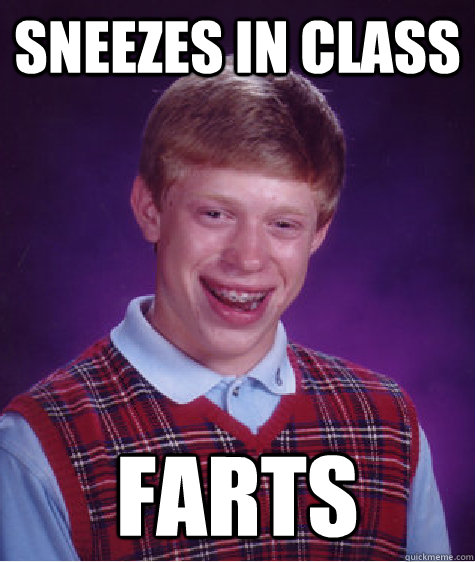 Sneezes in class farts - Sneezes in class farts  Bad Luck Brian