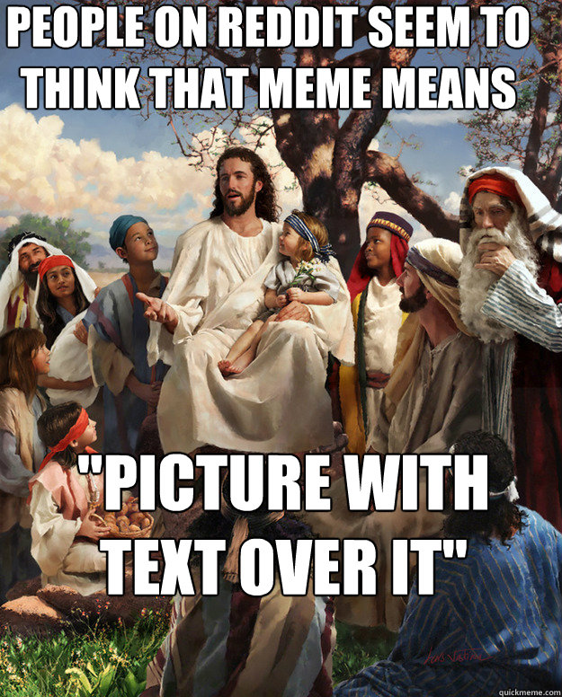 People on reddit seem to think that meme means 