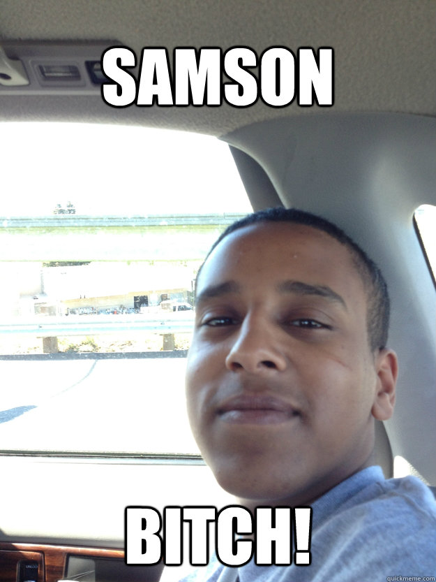 Samson Bitch!  Samson