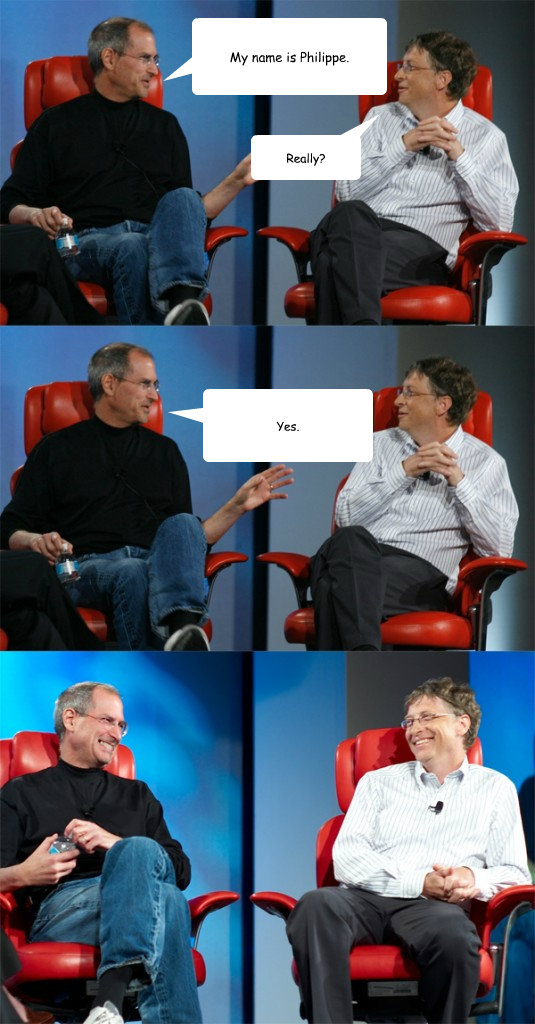 My name is Philippe. Really? Yes.  Steve Jobs vs Bill Gates