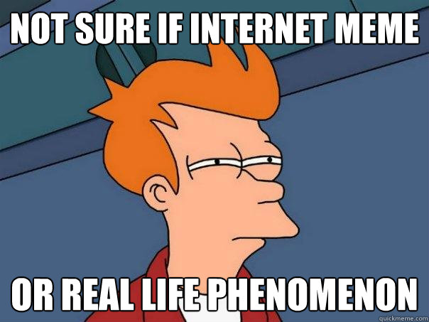 Not sure if internet meme Or real life phenomenon  Futurama Fry