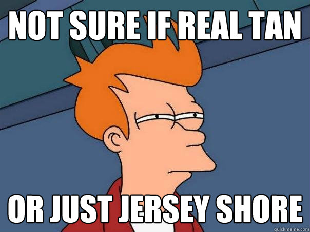 not sure if real tan or just jersey shore  Futurama Fry