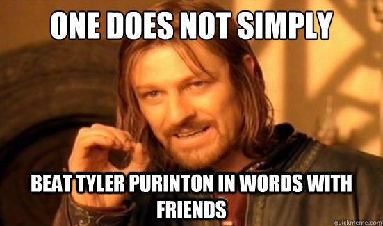 One Does Not Simply Beat Tyler Purinton in words with friends  Boromir