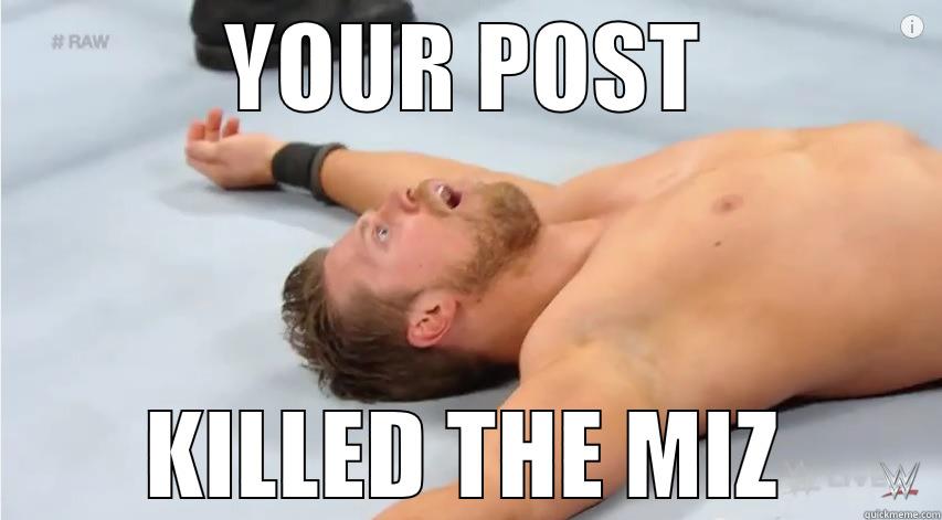 YOUR POST KILLED THE MIZ Misc