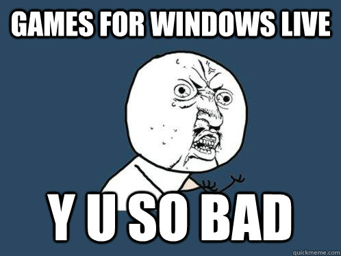 games for windows live y u so bad - games for windows live y u so bad  Y U No