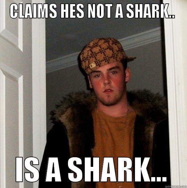 CLAIMS HES NOT A SHARK.. IS A SHARK... Scumbag Steve