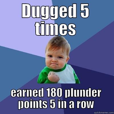 DUGGED 5 TIMES EARNED 180 PLUNDER POINTS 5 IN A ROW Success Kid