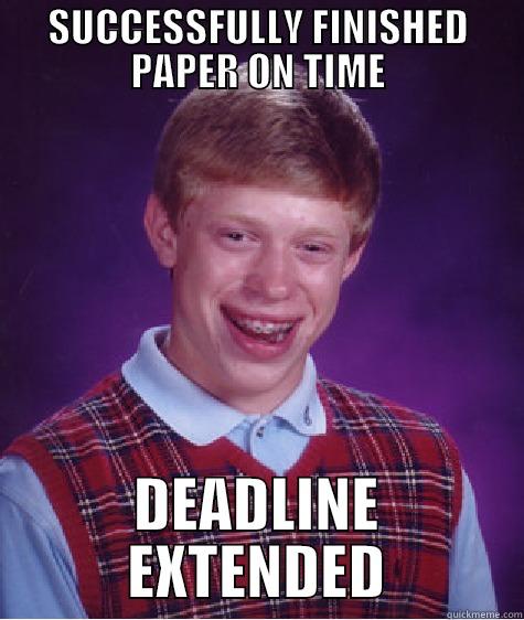 In academia ... - SUCCESSFULLY FINISHED PAPER ON TIME DEADLINE EXTENDED Bad Luck Brian