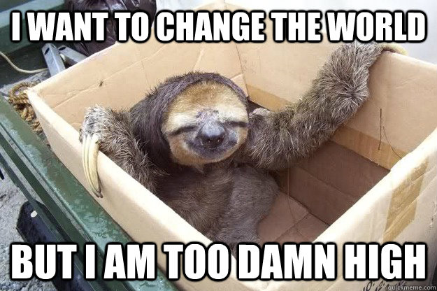 i want to change the world But i am Too damn high - i want to change the world But i am Too damn high  Misc