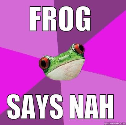 FROG SAYS NAH Foul Bachelorette Frog