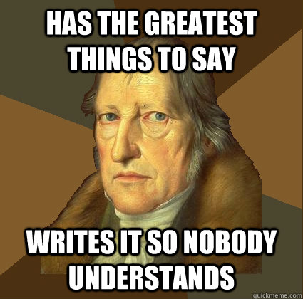 Has the greatest things to say writes it so nobody understands  Demotivational Hegel