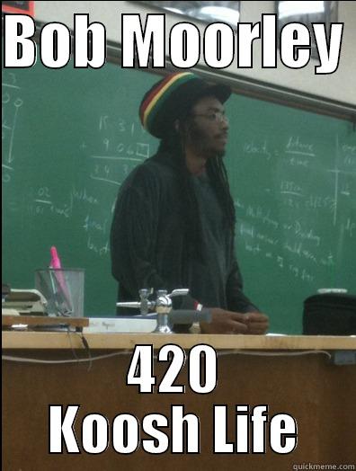 Bob Moorley  - BOB MOORLEY  420 KOOSH LIFE Rasta Science Teacher