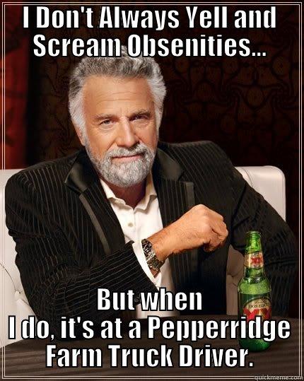 Pepperridge Farms - I DON'T ALWAYS YELL AND SCREAM OBSENITIES... BUT WHEN I DO, IT'S AT A PEPPERRIDGE FARM TRUCK DRIVER. The Most Interesting Man In The World