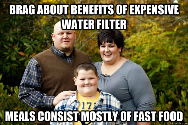 Brag about benefits of expensive water filter Meals consist mostly of fast food  Happy American Family