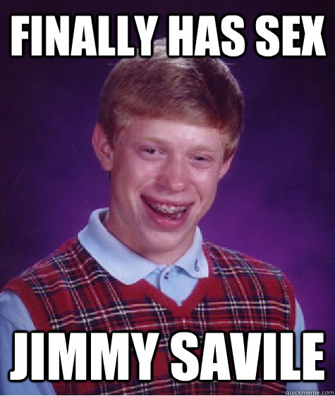 Finally has sex Jimmy Savile - Finally has sex Jimmy Savile  Bad Luck Brian