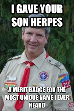 I gave your son herpes a merit badge for the most unique name i ever heard - I gave your son herpes a merit badge for the most unique name i ever heard  Harmless Scout Leader