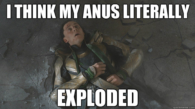 I think my anus literally  Exploded  Beaten Loki