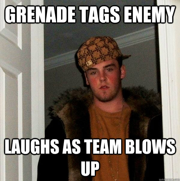 Grenade tags enemy laughs as team blows up - Grenade tags enemy laughs as team blows up  Scumbag Steve