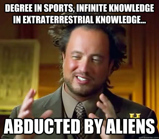 Degree in sports, infinite knowledge in extraterrestrial knowledge... abducted by aliens  Ancient Aliens