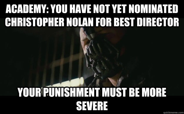 Academy: You have not yet nominated Christopher Nolan for Best Director Your punishment must be more severe  Badass Bane