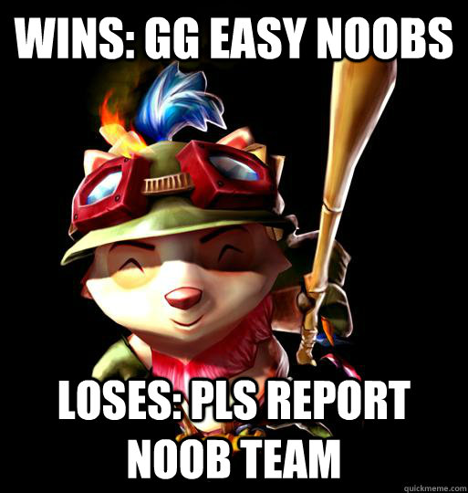 wins: GG EASY NOOBS loses: pls report noob team - wins: GG EASY NOOBS loses: pls report noob team  LoL Teemo