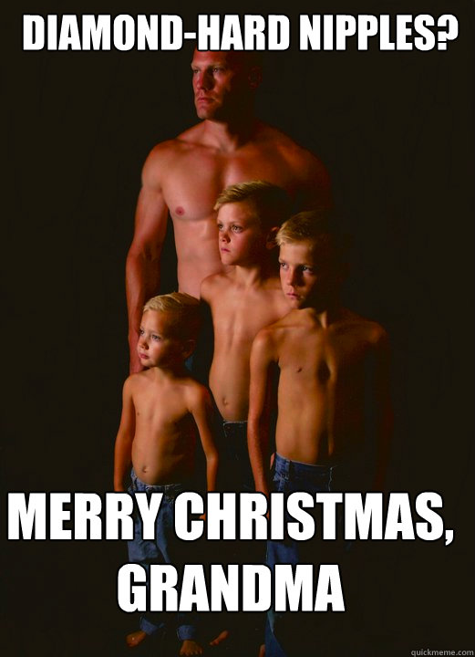 Diamond-hard Nipples? Merry Christmas, Grandma
  Shirtless Pappy