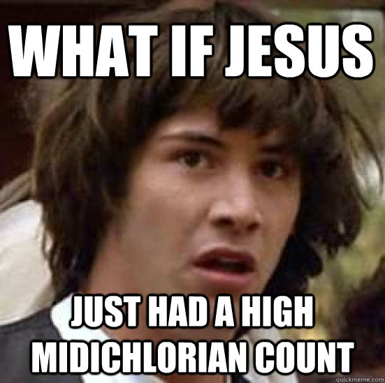 What if Jesus just had a high midichlorian count  conspiracy keanu